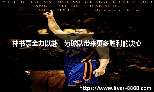 林书豪全力以赴，为球队带来更多胜利的决心