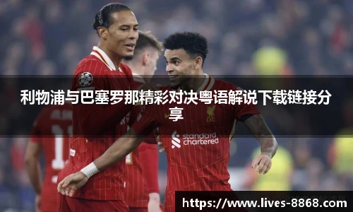 利物浦与巴塞罗那精彩对决粤语解说下载链接分享